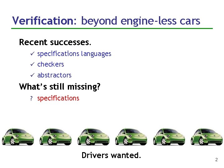 Verification: beyond engine-less cars Recent successes. ü specifications languages ü checkers ü abstractors What’s