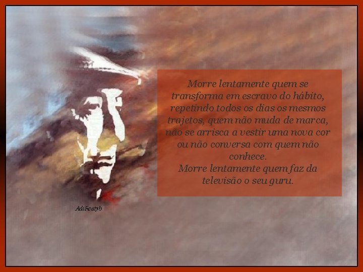 Morre lentamente quem se transforma em escravo do hábito, repetindo todos os dias os