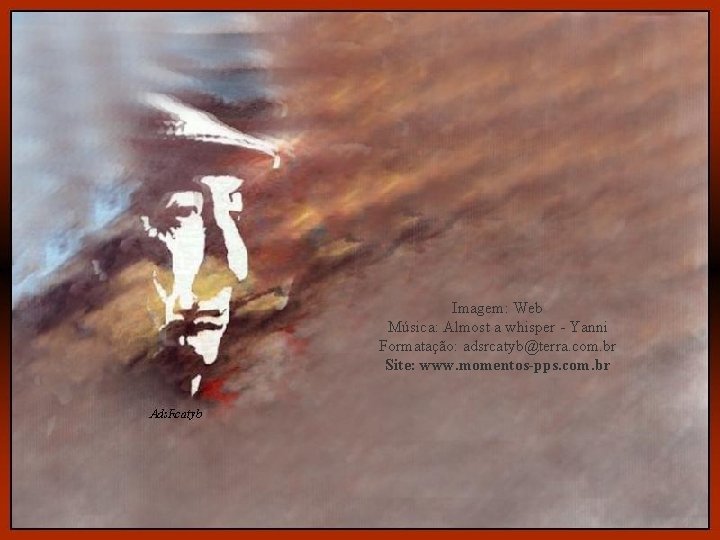 Imagem: Web Música: Almost a whisper - Yanni Formatação: adsrcatyb@terra. com. br Site: www.