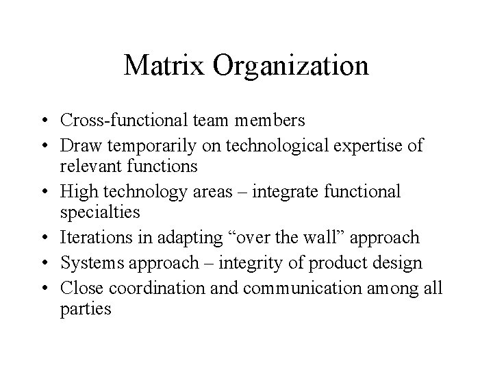 Matrix Organization • Cross-functional team members • Draw temporarily on technological expertise of relevant