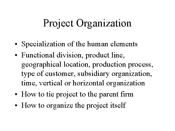 Project Organization • Specialization of the human elements • Functional division, product line, geographical