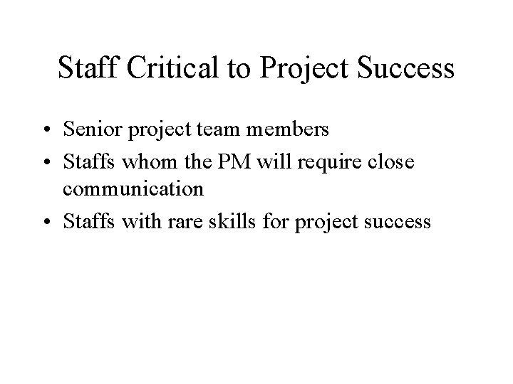 Staff Critical to Project Success • Senior project team members • Staffs whom the