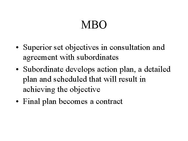 MBO • Superior set objectives in consultation and agreement with subordinates • Subordinate develops