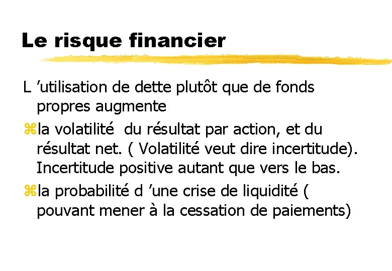 Le risque financier L ’utilisation de dette plutôt que de fonds propres augmente zla