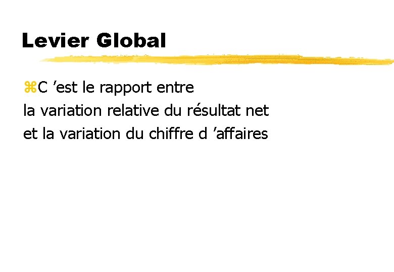 Levier Global z. C ’est le rapport entre la variation relative du résultat net