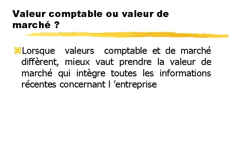 Valeur comptable ou valeur de marché ? z. Lorsque valeurs comptable et de marché