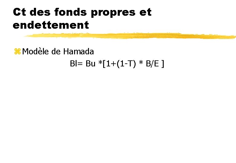 Ct des fonds propres et endettement z Modèle de Hamada Bl= Bu *[1+(1 -T)