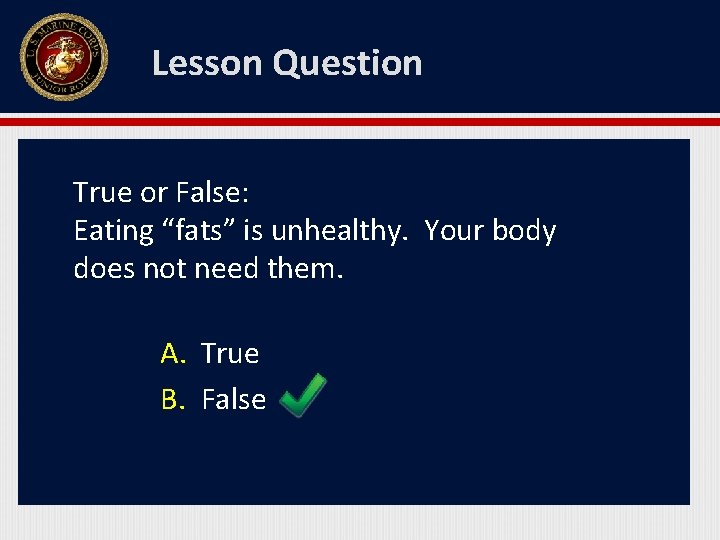 Lesson Question True or False: Eating “fats” is unhealthy. Your body does not need