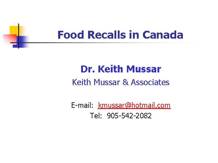 Food Recalls in Canada Dr. Keith Mussar & Associates E-mail: kmussar@hotmail. com Tel: 905