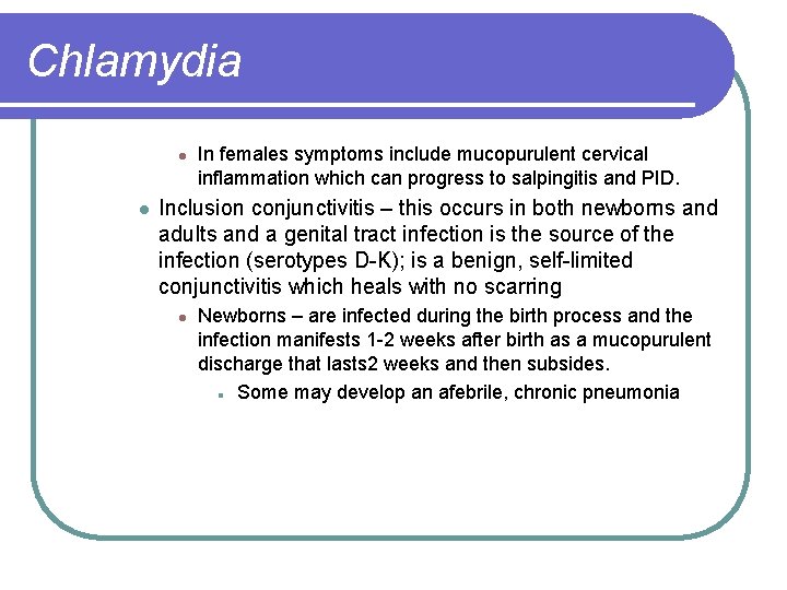 Chlamydia l l In females symptoms include mucopurulent cervical inflammation which can progress to