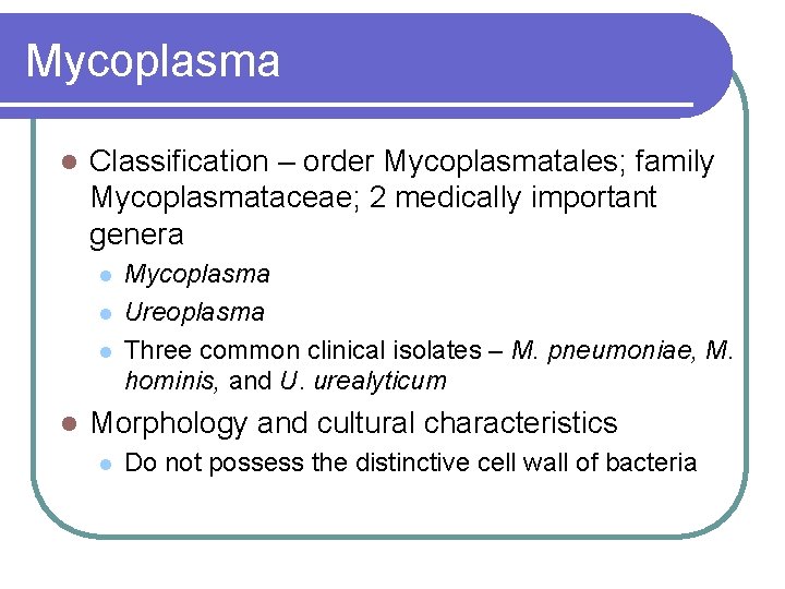 Mycoplasma l Classification – order Mycoplasmatales; family Mycoplasmataceae; 2 medically important genera l l