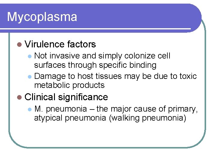 Mycoplasma l Virulence factors Not invasive and simply colonize cell surfaces through specific binding