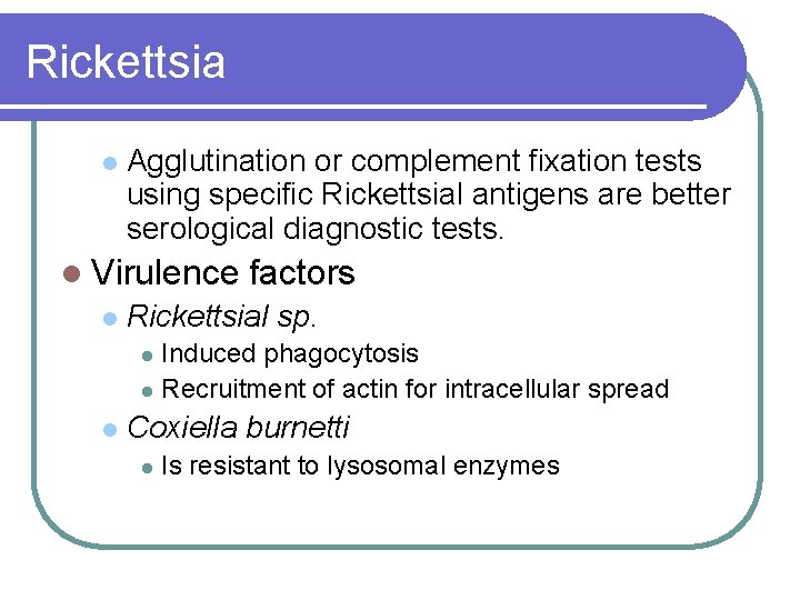 Rickettsia l Agglutination or complement fixation tests using specific Rickettsial antigens are better serological