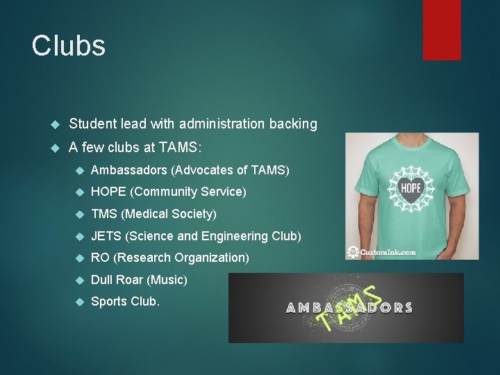 Clubs Student lead with administration backing A few clubs at TAMS: Ambassadors (Advocates of