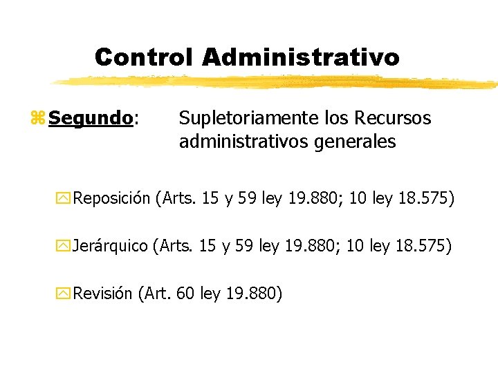 Control Administrativo z Segundo: Supletoriamente los Recursos administrativos generales y. Reposición (Arts. 15 y