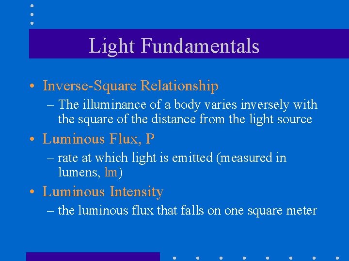 Light Fundamentals • Inverse-Square Relationship – The illuminance of a body varies inversely with