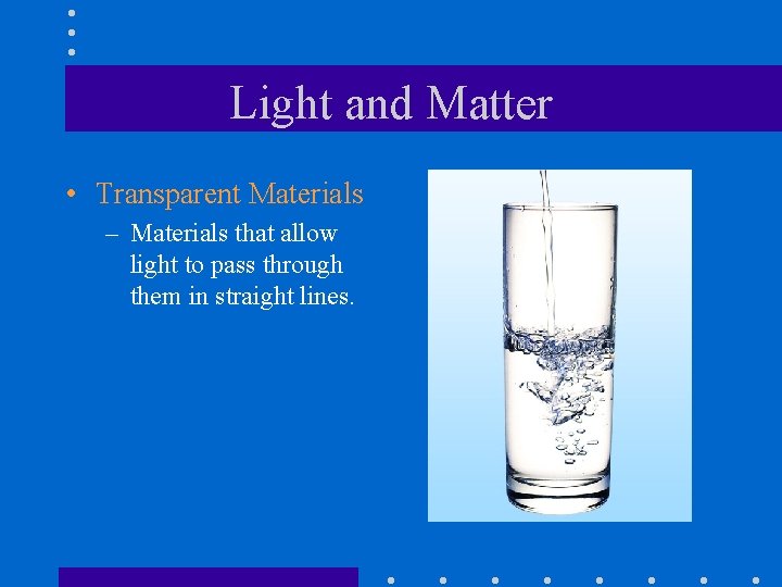 Light and Matter • Transparent Materials – Materials that allow light to pass through