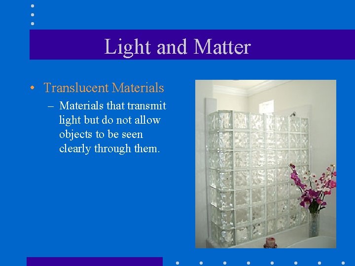 Light and Matter • Translucent Materials – Materials that transmit light but do not