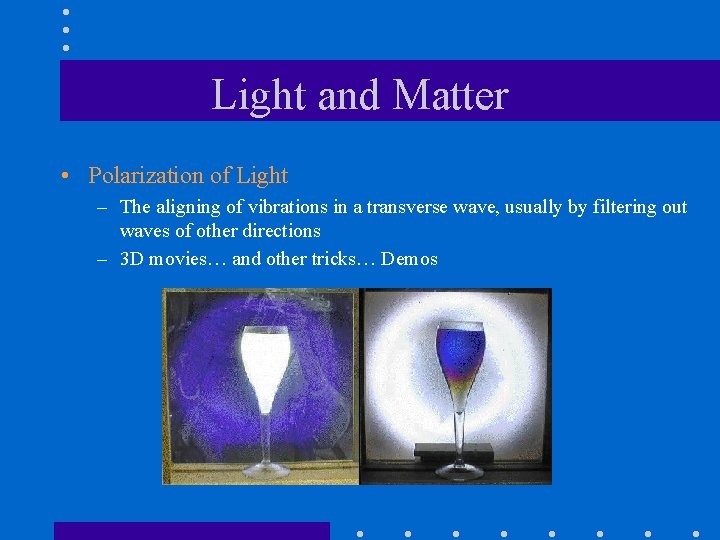 Light and Matter • Polarization of Light – The aligning of vibrations in a