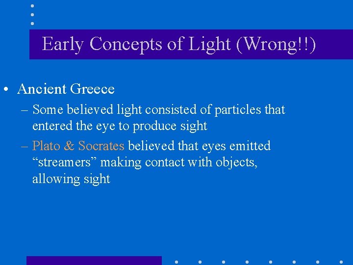 Early Concepts of Light (Wrong!!) • Ancient Greece – Some believed light consisted of