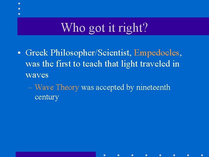Who got it right? • Greek Philosopher/Scientist, Empedocles, was the first to teach that