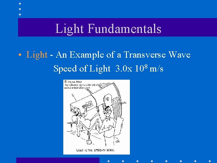 Light Fundamentals • Light - An Example of a Transverse Wave Speed of Light