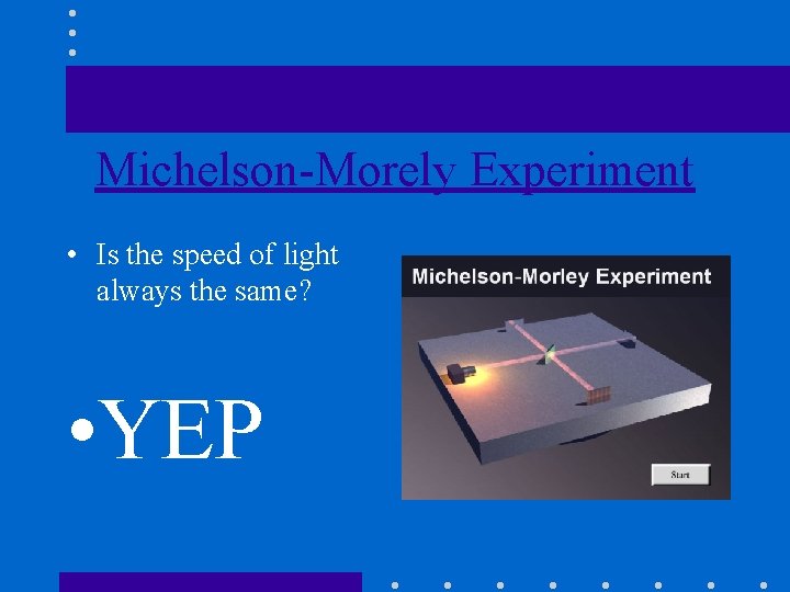 Michelson-Morely Experiment • Is the speed of light always the same? • YEP 