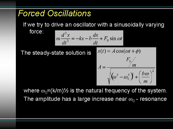 Forced Oscillations If we try to drive an oscillator with a sinusoidally varying force: