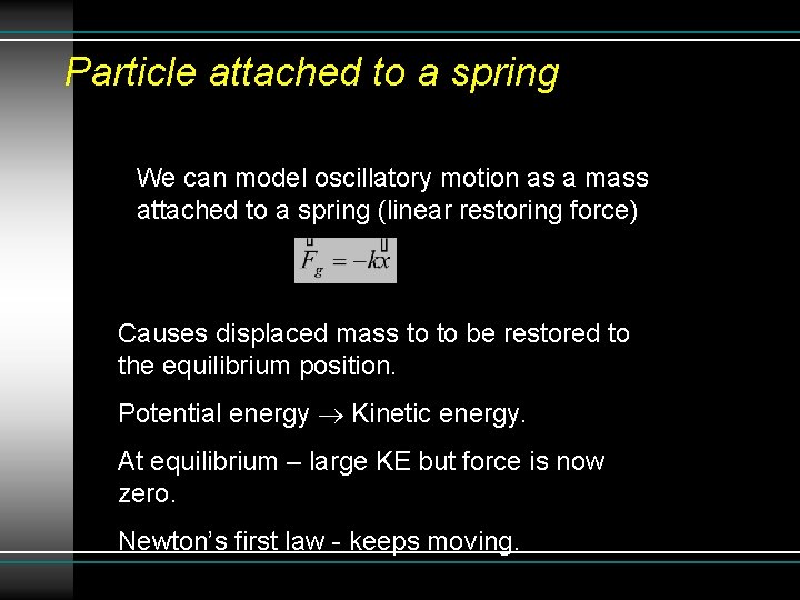 Particle attached to a spring We can model oscillatory motion as a mass attached