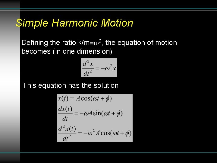 Simple Harmonic Motion Defining the ratio k/m 2, the equation of motion becomes (in