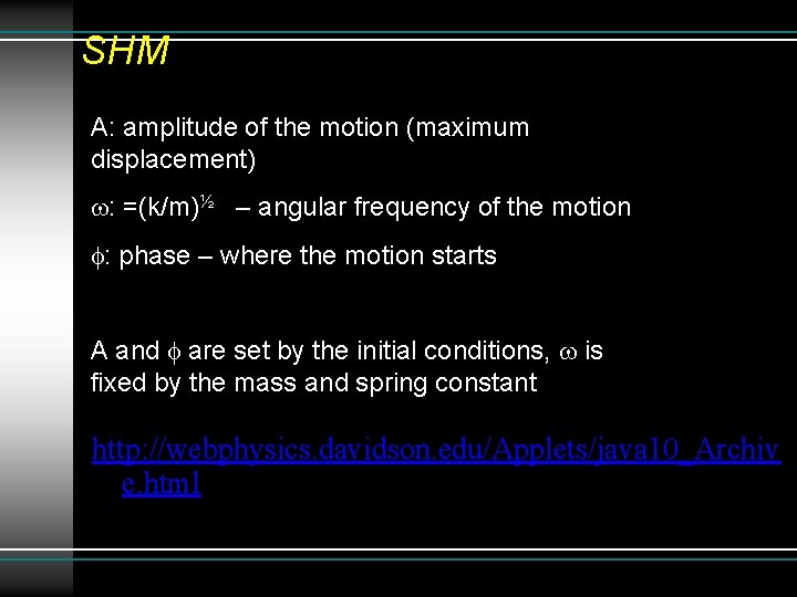 SHM A: amplitude of the motion (maximum displacement) : =(k/m)½ – angular frequency of