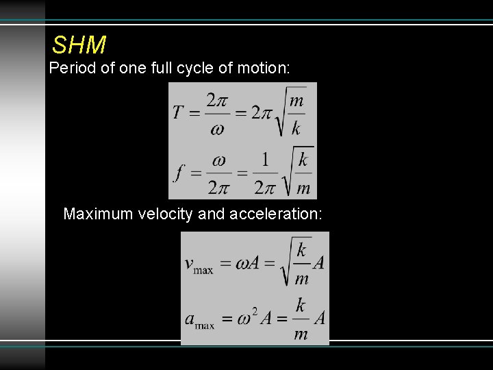 SHM Period of one full cycle of motion: Maximum velocity and acceleration: 