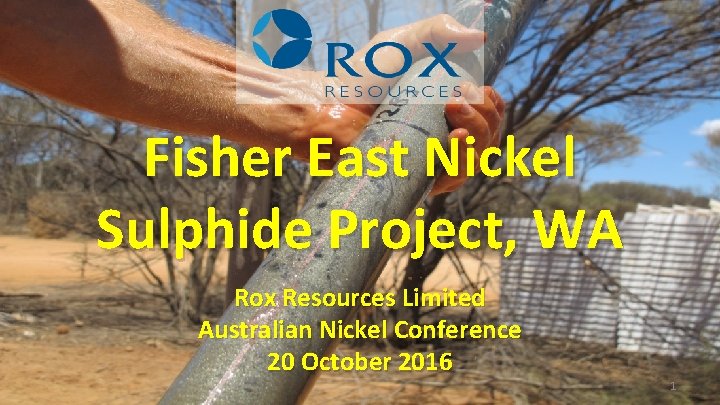 Fisher East Nickel Sulphide Project, WA Rox Resources Limited Australian Nickel Conference 20 October