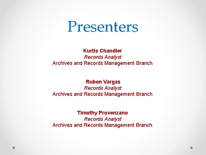 Presenters Kurtis Chandler Records Analyst Archives and Records Management Branch Ruben Vargas Records Analyst
