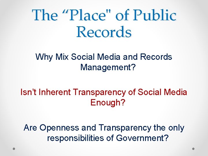 The “Place" of Public Records Why Mix Social Media and Records Management? Isn’t Inherent