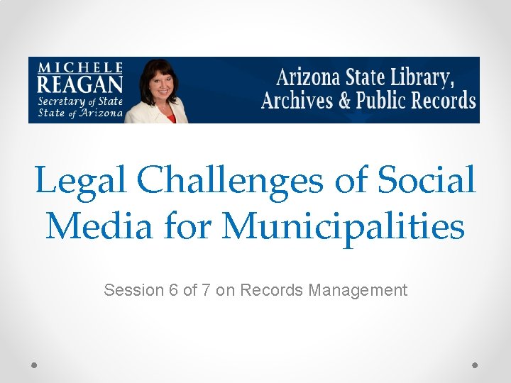 Legal Challenges of Social Media for Municipalities Session 6 of 7 on Records Management