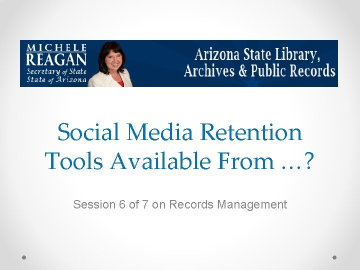 Social Media Retention Tools Available From …? Session 6 of 7 on Records Management