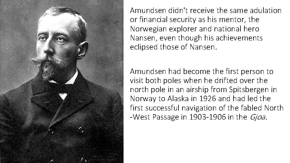 Amundsen didn't receive the same adulation or financial security as his mentor, the Norwegian