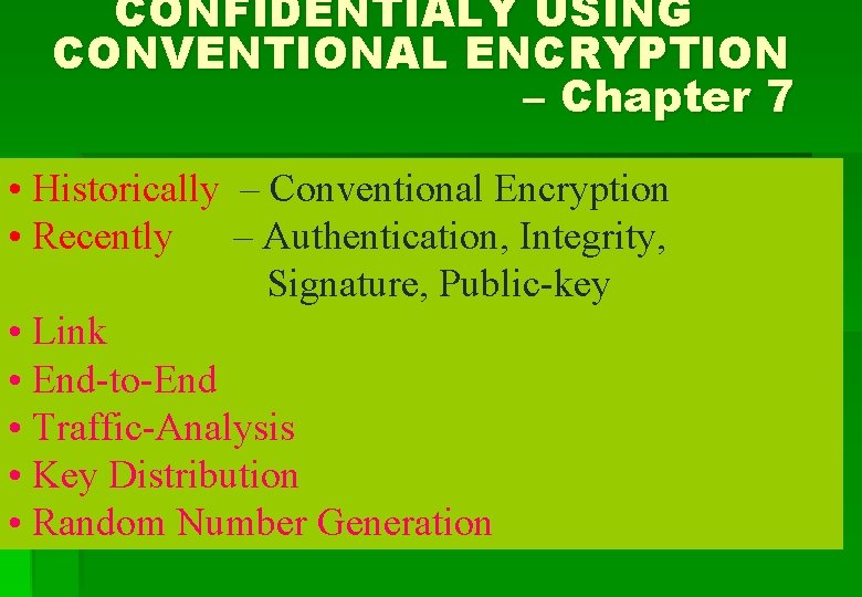 CONFIDENTIALY USING CONVENTIONAL ENCRYPTION – Chapter 7 • Historically – Conventional Encryption • Recently