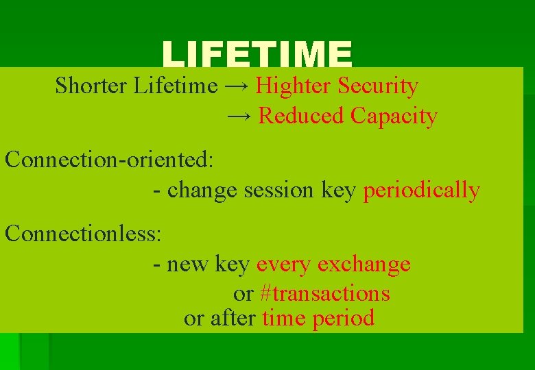 LIFETIME Shorter Lifetime → Highter Security → Reduced Capacity Connection-oriented: - change session key