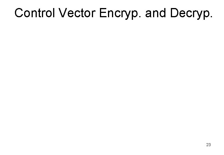 Control Vector Encryp. and Decryp. 23 