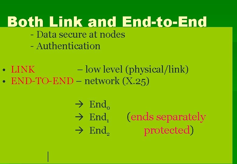 Both Link and End-to-End - Data secure at nodes - Authentication • LINK –