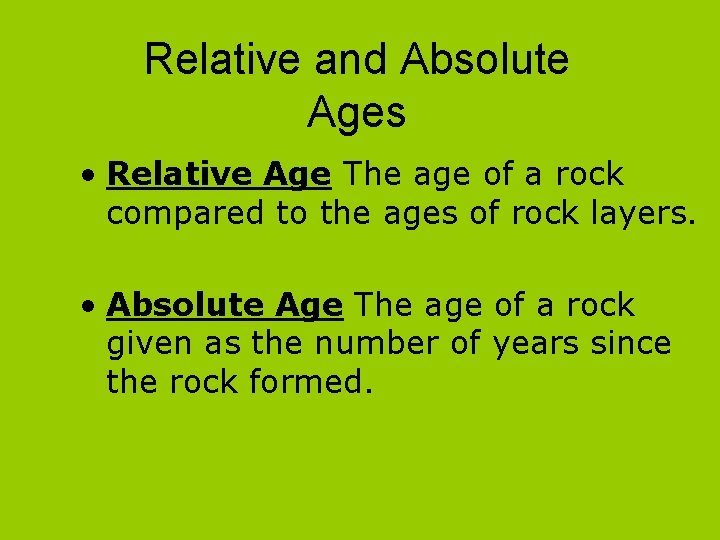 Relative and Absolute Ages • Relative Age The age of a rock compared to