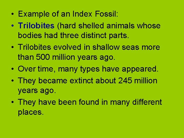  • Example of an Index Fossil: • Trilobites (hard shelled animals whose bodies