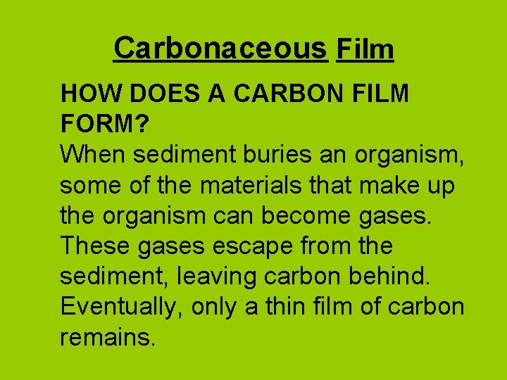 Carbonaceous Film HOW DOES A CARBON FILM FORM? When sediment buries an organism, some