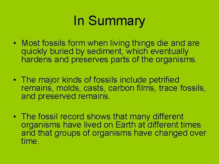 In Summary • Most fossils form when living things die and are quickly buried