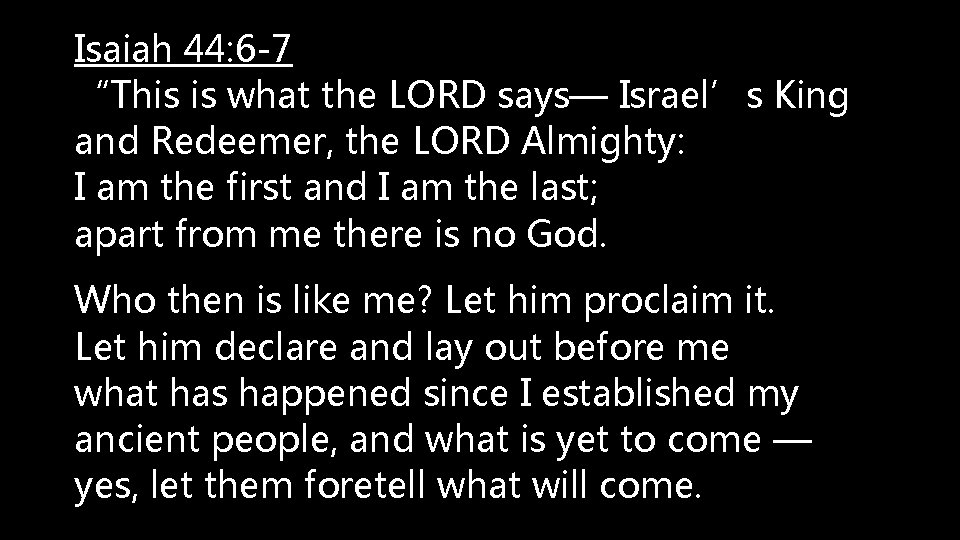 Isaiah 44: 6 -7 “This is what the LORD says— Israel’s King and Redeemer,