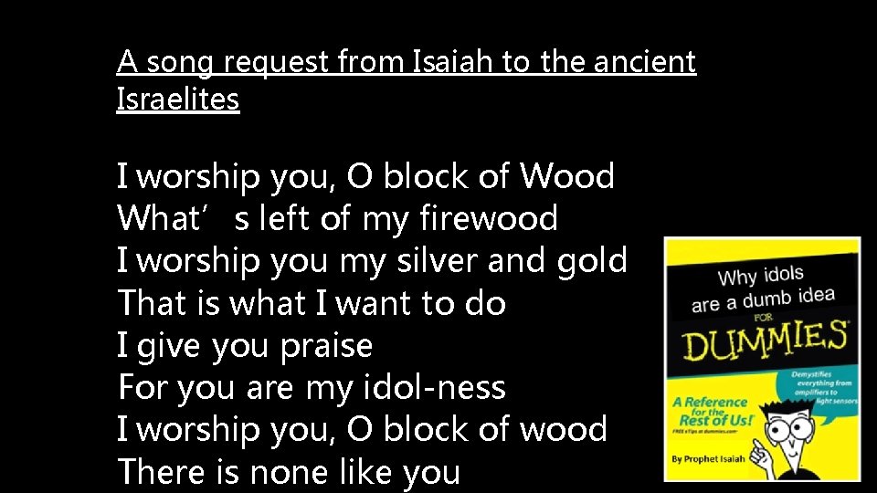A song request from Isaiah to the ancient Israelites I worship you, O block
