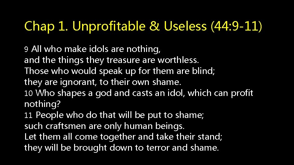 Chap 1. Unprofitable & Useless (44: 9 -11) 9 All who make idols are