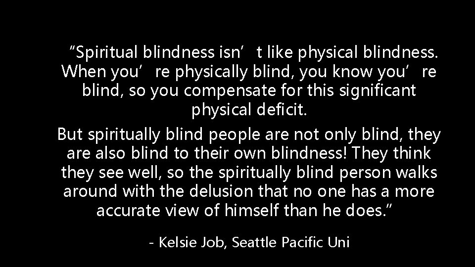 “Spiritual blindness isn’t like physical blindness. When you’re physically blind, you know you’re blind,